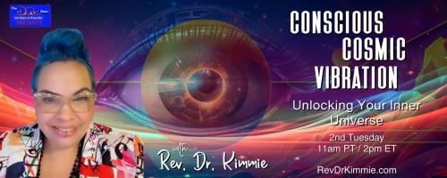 Conscious Cosmic Vibration with Rev. Dr. Kimmie: Unlocking Your Inner Universe