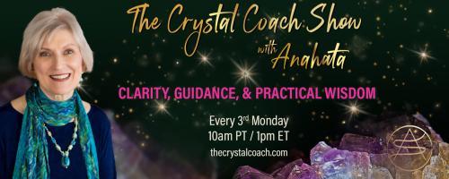 The Crystal Coach Show with Anahata: Clarity, Guidance, & Practical Wisdom