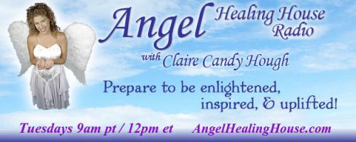 Angel Healing House Radio with Claire Candy Hough: "The Blessings of Things Falling Apart"