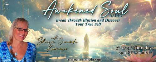 Awakened Soul Radio with Sharon Sananda Kumara: Break Through Illusion and Discover Your True Self: Waking Up Spiritually Through Past Life Regression 