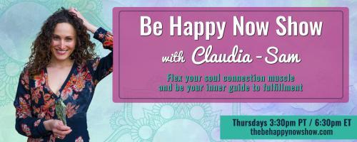 Be Happy Now Show with Claudia-Sam: Flex Your Soul Connection Muscle and be Your Inner Guide to Fulfillment: When others don't agree with decisions we make