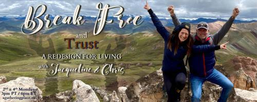 Break Free and Trust with Jacqueline and Chris: A Redesign for Living: The Art of Daily Practice