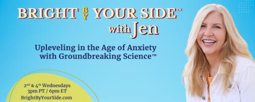 Bright By Your Side™ with Jen: Upleveling in the Age of Anxiety with Groundbreaking Science™: What to Do if You Screwed Up Big Time: 5 Steps to Stop an Anxiety Shutdown and Start Recovering