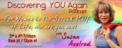 Discovering YOU Again Podcast with Susan Axelrod - For Women in the Second Half of Life, who are you now?: LOOKING AHEAD with Author and Speaker Kelly Walk Hines