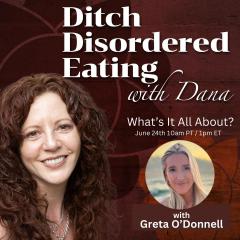 What's it all About?  With Special Guest Greta O'Donnell - Ditch Disordered Eating with Dana Wells