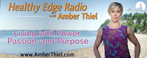 Healthy Edge Radio with Amber Thiel - Living with Power, Passion, and Purpose: How to End Your Love Affair with Food