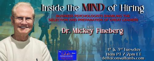 Inside the Mind of Hiring with Dr. Mickey Fineberg: Business Psychologists Enabling the Selection and Preparation of Great Leaders: C-Suite Hiring: What to Keep in Mind