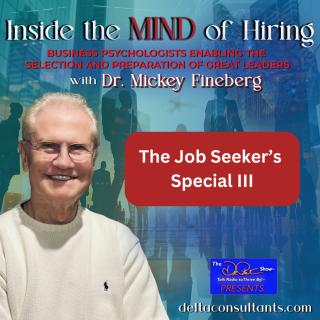 Inside the Mind of Hiring with Dr. Mickey Fineberg: Business Psychologists Enabling the Selection and Preparation of Great Leaders: Don’t Get Fired Before You’re Hired!-Job Seeker’s Special III: