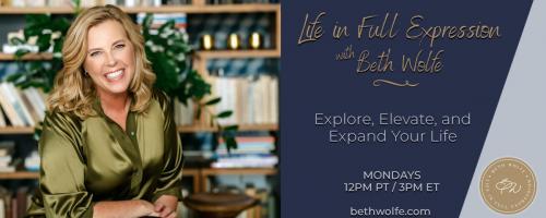 LIFE in Full Expression with Beth Wolfe: Explore, Elevate, and Expand: The Art of Time Investment -- Your Wealth Mindset