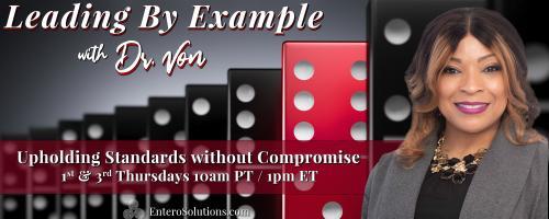 Leading By Example with Dr. Von: Upholding Standards without Compromise: Forged in Service:  Exploring the Many Faces of Military Leadership, Part 1