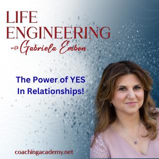 Life Engineering with Gabriela Embon: Processes that combine Science, Wisdom, & Spirituality to create a life of no regrets.: The Power of Yes in Relationships 