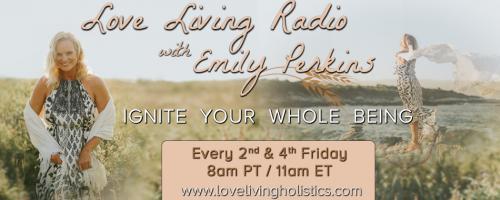 Love Living Radio with Emily Perkins - Ignite Your Whole Being!: Living Simply with Jonathan Kaye 