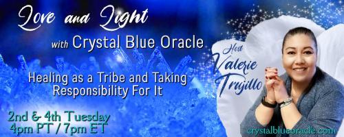 Love and Light with Crystal Blue Oracle with Host Valerie Trujillo: Healing as a Tribe & Taking Responsibility For It: Join me as I interview Kris Gibbs, angelic intuitive