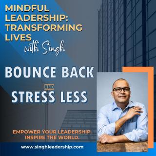 Mindful Leadership: Transforming Lives with Singh - Empower Your Leadership. Inspire the World.: 4 Habits to Bounce Back Stronger and Stress Less