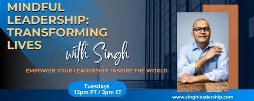 Mindful Leadership: Transforming Lives with Singh - Empower Your Leadership. Inspire the World.: Turning Stress into Strength