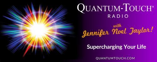 Quantum-Touch® Radio with Jennifer Noel Taylor: Supercharging Your Life!: Encore: Interview with Richard Gordon, Founder of Quantum-Touch 