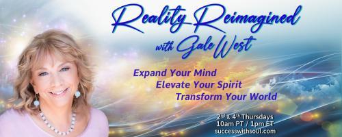 Reality Reimagined with Gale West: Expand Your Mind ~ Elevate Your Spirit ~ Transform Your World: Science, Subtle Energies, and Spirituality with Dr. Jerry Gin