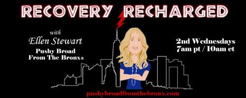 Recovery Recharged with Ellen Stewart: Pushy Broad From The Bronx®: Beyond Addiction: The Dual Diagnosis Challenge with Nelson Hadler LCSW