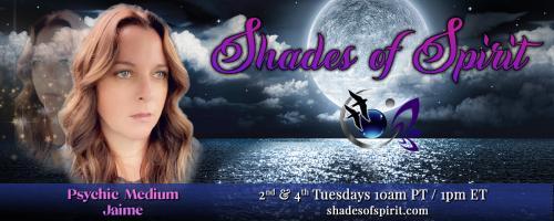 Shades of Spirit: Making Sacred Connections Bringing A Shade Of Spirit To You with Psychic Medium Jaime: How Did We Get Started In This Field?