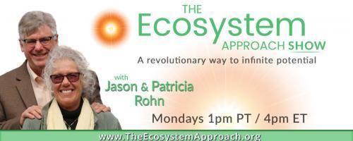 The Ecosystem Approach™ Show with Jason & Patricia Rohn: A revolutionary way to infinite potential!: Change the World – The big picture!