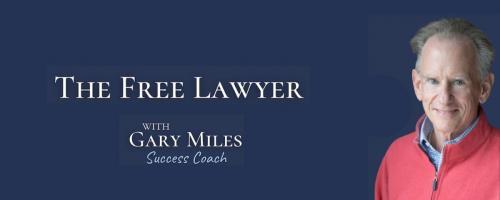 The Free Lawyer Podcast with Gary Miles: Mastering Business Development for Lawyers and The Ultimate Guide to Avoiding Burnout PT. 2