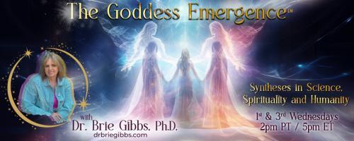 The Goddess Emergence™ with Dr. Brie Gibbs, Ph.D. ~ Syntheses in Science, Spirituality and Humanity :  Kathryn J Leeman is back! 