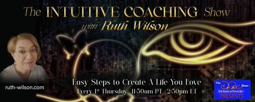 The Intuitive Coaching Show with Ruth Wilson: Easy Steps to Create A Life You Love: Find Impossible Solutions