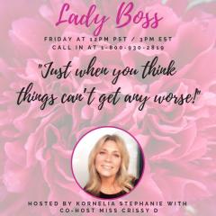 The Kornelia Stephanie Show: Lady Boss: Just when you think things can’t get any worse! - With Miss Chrissy D
