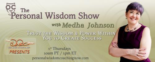 The Personal Wisdom Show with Medha Johnson: Trust the Wisdom & Power Within You to Create Success: Learning to trust your wisdom