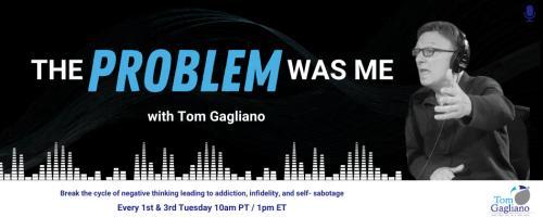 The Problem Was Me with Tom Gagliano: Break the cycle of negative thinking leading to addiction, infidelity, & self-sabotage: The power of childhood messages and their impact on adulthood