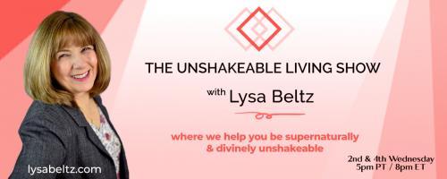 The Unshakeable Living Show with Lysa Beltz: Where We Help You Be Supernaturally and Divinely Unshakeable - with Lysa Beltz: Flipping Emotions, Part 2.  Digging Deeper.