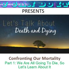 U Can Do It with Michael McGinnis: Inspiring Growth ~ Igniting Potential: Confronting Our Mortality
Part 1: We Are All Going To Die, So Let’s Learn About It