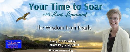 Your Time to Soar with Lois Leonard: The Wisdom From Pearls: Authenticity & Comparison also known as Being You and Staying on Path 