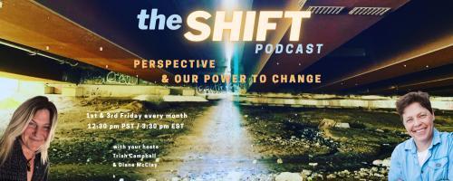 the SHIFT Podcast with Trish Campbell & Diane McClay: Perspective & Our Power to Change: Ep. 21 - Question Everything